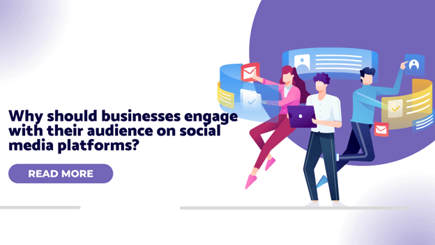 Why should businesses engage with their audience on social media platforms